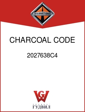 Оригинальная запчасть Интернешнл 2027638C4 CHARCOAL CODE 16CCE