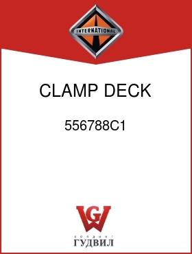 Оригинальная запчасть Интернешнл 556788C1 CLAMP, DECK PLATE MTG