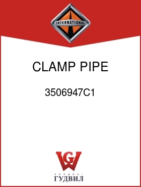 Оригинальная запчасть Интернешнл 3506947C1 CLAMP, PIPE