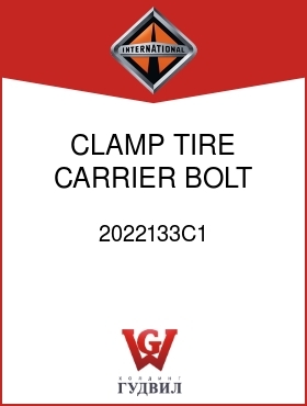 Оригинальная запчасть Интернешнл 2022133C1 CLAMP, TIRE CARRIER BOLT