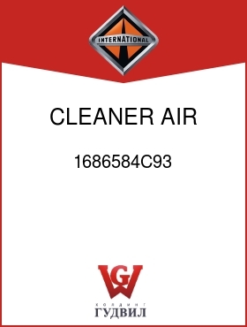 Оригинальная запчасть Интернешнл 1686584C93 CLEANER, AIR