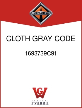 Оригинальная запчасть Интернешнл 1693739C91 CLOTH, GRAY CODE 16JLJ