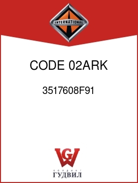 Оригинальная запчасть Интернешнл 3517608F91 CODE 02ARK