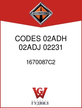 Оригинальная запчасть Интернешнл 1670087C2 CODES 02ADH, 02ADJ, 02231, 02232