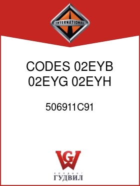 Оригинальная запчасть Интернешнл 506911C91 CODES 02EYB, 02EYG, 02EYH, 02083