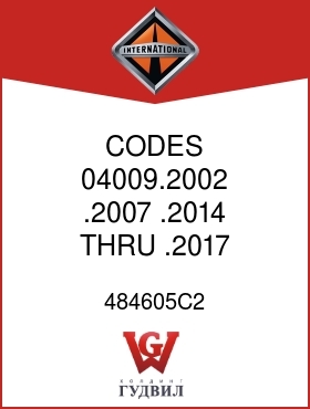 Оригинальная запчасть Интернешнл 484605C2 CODES 04009.2002,.2007, .2014 THRU .2017,.2019,