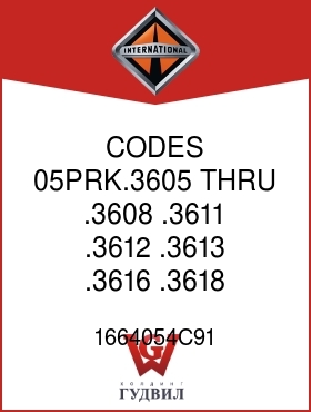 Оригинальная запчасть Интернешнл 1664054C91 CODES 05PRK.3605 THRU .3608, .3611, .3612, .3613, .3616, .3618,