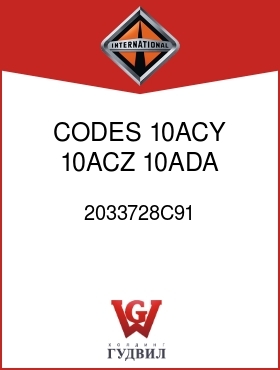 Оригинальная запчасть Интернешнл 2033728C91 CODES 10ACY, 10ACZ, 10ADA