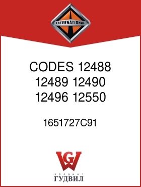 Оригинальная запчасть Интернешнл 1651727C91 CODES 12488, 12489, 12490, 12496, 12550