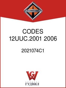 Оригинальная запчасть Интернешнл 2021074C1 CODES 12UUC.2001, 2006 2012