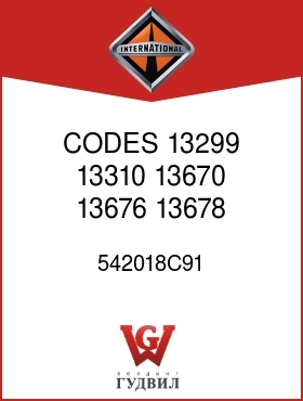 Оригинальная запчасть Интернешнл 542018C91 CODES 13299, 13310, 13670, 13676, 13678