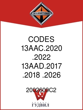 Оригинальная запчасть Интернешнл 2002609C2 CODES 13AAC.2020, .2022, 13AAD.2017, .2018, .2026, .2027