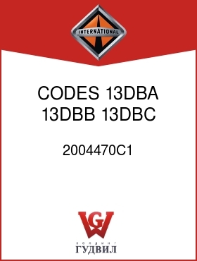 Оригинальная запчасть Интернешнл 2004470C1 CODES 13DBA, 13DBB 13DBC, 13DBD