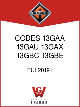 Оригинальная запчасть Интернешнл FUL20191 CODES 13GAA, 13GAU, 13GAX, 13GBC, 13GBE,