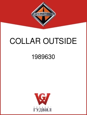 Оригинальная запчасть Интернешнл 1989630 COLLAR, OUTSIDE