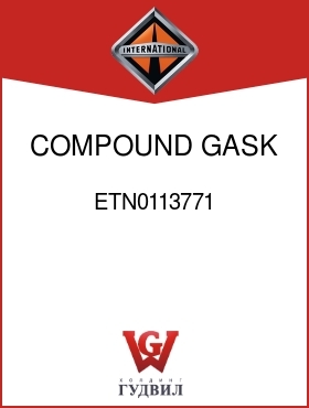 Оригинальная запчасть Интернешнл ETN0113771 COMPOUND, GASK