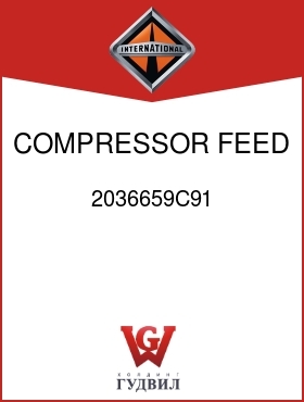 Оригинальная запчасть Интернешнл 2036659C91 COMPRESSOR FEED