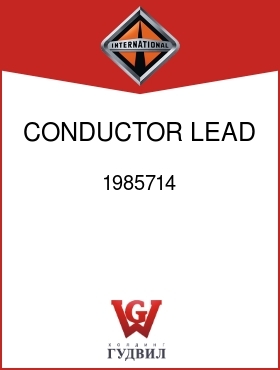 Оригинальная запчасть Интернешнл 1985714 CONDUCTOR, LEAD