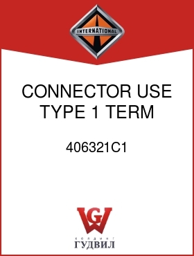 Оригинальная запчасть Интернешнл 406321C1 CONNECTOR, USE TYPE 1 TERM