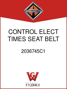 Оригинальная запчасть Интернешнл 2036745C1 CONTROL, ELECT TIMES SEAT BELT ALARM