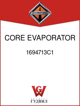 Оригинальная запчасть Интернешнл 1694713C1 CORE, EVAPORATOR