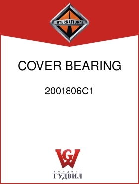 Оригинальная запчасть Интернешнл 2001806C1 COVER, BEARING DUST