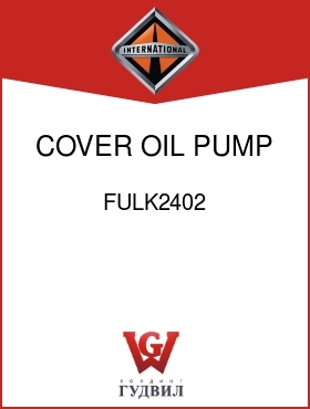 Оригинальная запчасть Интернешнл FULK2402 COVER, OIL PUMP