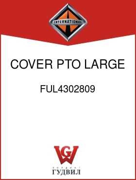 Оригинальная запчасть Интернешнл FUL4302809 COVER, PTO LARGE OPENING