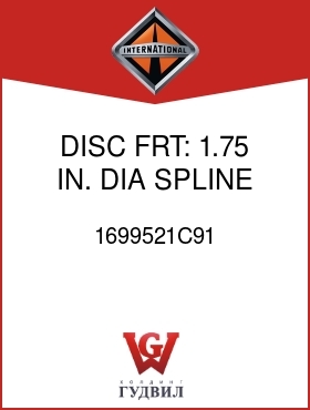 Оригинальная запчасть Интернешнл 1699521C91 DISC, FRT: 1.75 IN. DIA SPLINE