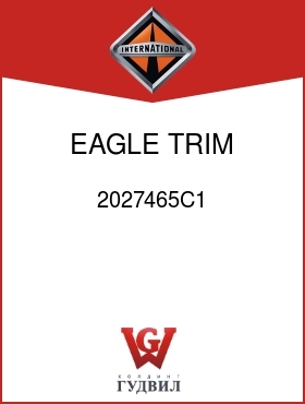 Оригинальная запчасть Интернешнл 2027465C1 EAGLE TRIM