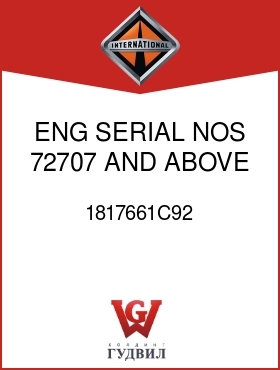 Оригинальная запчасть Интернешнл 1817661C92 ENG SERIAL NOS 72707 AND ABOVE