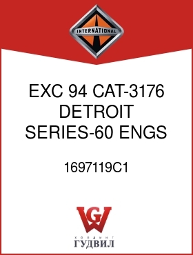 Оригинальная запчасть Интернешнл 1697119C1 EXC 94 CAT-3176, DETROIT SERIES-60 ENGS