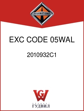 Оригинальная запчасть Интернешнл 2010932C1 EXC CODE 05WAL