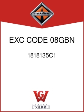 Оригинальная запчасть Интернешнл 1818135C1 EXC CODE 08GBN