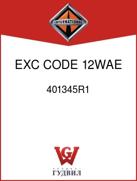 Оригинальная запчасть Интернешнл 401345R1 EXC CODE 12WAE