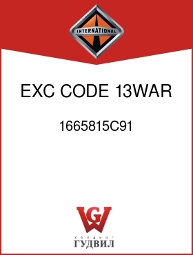 Оригинальная запчасть Интернешнл 1665815C91 EXC CODE 13WAR