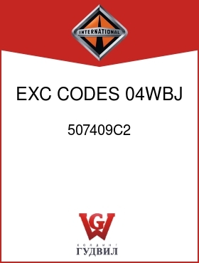 Оригинальная запчасть Интернешнл 507409C2 EXC CODES 04WBJ, 04WBK