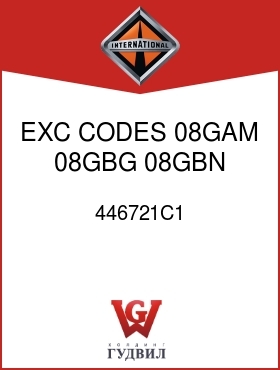 Оригинальная запчасть Интернешнл 446721C1 EXC CODES 08GAM, 08GBG, 08GBN