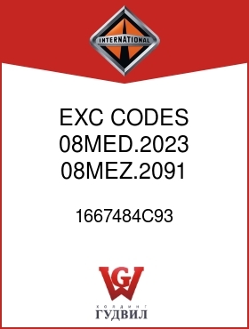 Оригинальная запчасть Интернешнл 1667484C93 EXC CODES 08MED.2023, 08MEZ.2091, 08MKL.2130