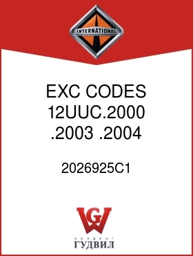 Оригинальная запчасть Интернешнл 2026925C1 EXC CODES 12UUC.2000, .2003, .2004, 12UUD.2000