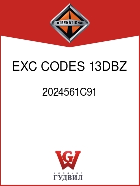 Оригинальная запчасть Интернешнл 2024561C91 EXC CODES 13DBZ, 13DCJ