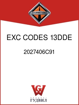 Оригинальная запчасть Интернешнл 2027406C91 EXC CODES 13DDE, 13DDG