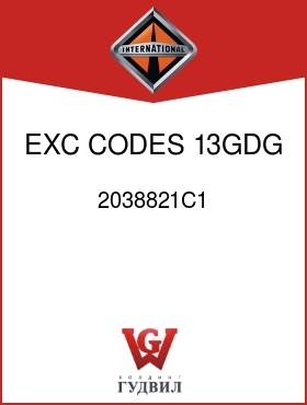 Оригинальная запчасть Интернешнл 2038821C1 EXC CODES 13GDG,