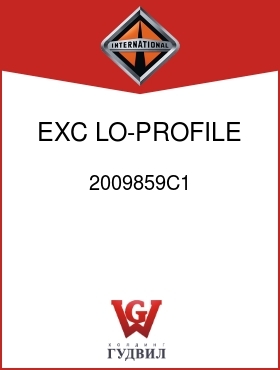 Оригинальная запчасть Интернешнл 2009859C1 EXC LO-PROFILE