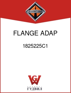 Оригинальная запчасть Интернешнл 1825225C1 FLANGE, ADAP