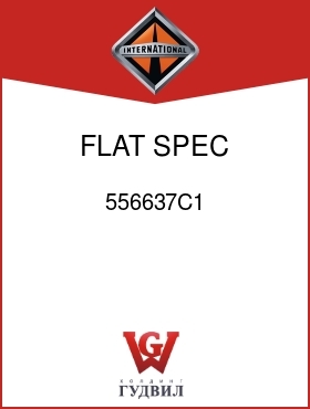 Оригинальная запчасть Интернешнл 556637C1 FLAT SPEC