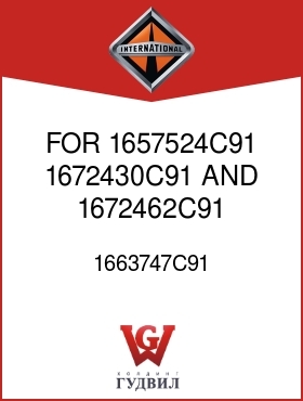 Оригинальная запчасть Интернешнл 1663747C91 FOR 1657524C91, 1672430C91 AND 1672462C91 TRANS