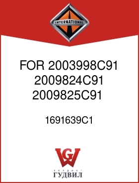 Оригинальная запчасть Интернешнл 1691639C1 FOR 2003998C91, 2009824C91, 2009825C91,