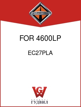 Оригинальная запчасть Интернешнл EC27PLA FOR 4600LP MODEL