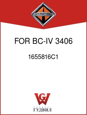 Оригинальная запчасть Интернешнл 1655816C1 FOR BC-IV 3406 ENGS